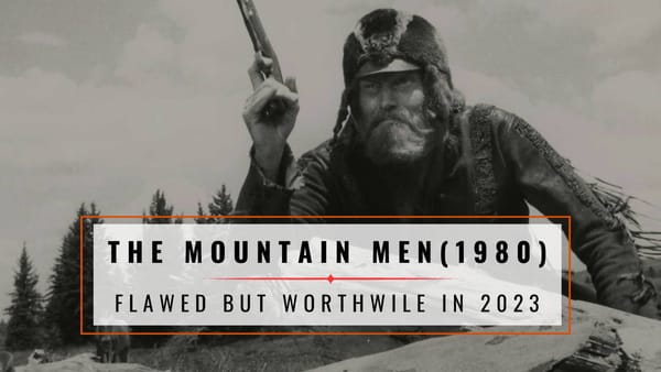 The Mountain Men: A Flawed but Worthwhile Frontier Adventure in 2023